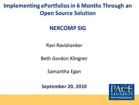 Implementing ePortfolios in 6 Months Through an Open Source Solution NERCOMP SIG Ravi Ravishanker Beth Gordon Klingner Samantha Egan September 20, 2010.