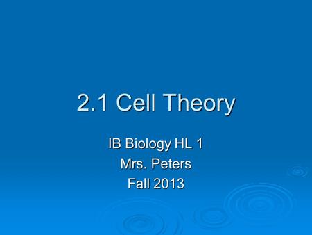 2.1 Cell Theory IB Biology HL 1 Mrs. Peters Fall 2013.