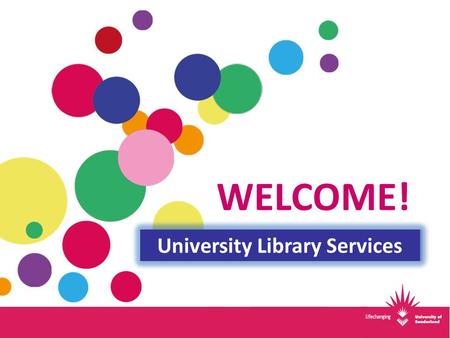 WELCOME! University Library Services. 3 Libraries & Online Business Computing Education (Primary) Engineering Law Media Psychology Tourism Design Fine.