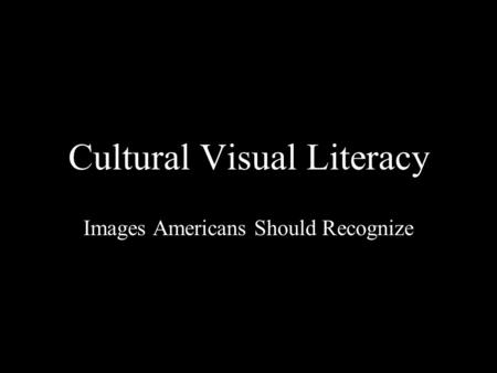 Cultural Visual Literacy Images Americans Should Recognize.