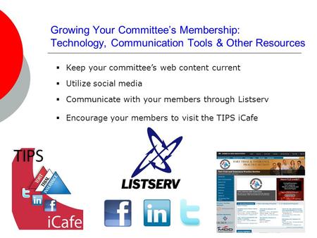 Growing Your Committee’s Membership: Technology, Communication Tools & Other Resources  Utilize social media  Communicate with your members through Listserv.