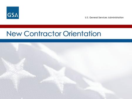 U.S. General Services Administration New Contractor OrientationNew Contractor Orientation.