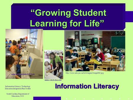 “Growing Student Learning for Life” “Growing Student Learning for Life” Information Literacy/Technology Education Integration Plan Toolkit South Carolina.