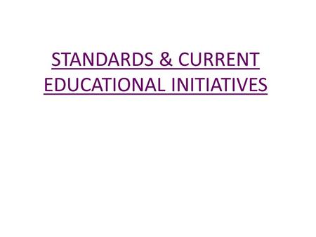 STANDARDS & CURRENT EDUCATIONAL INITIATIVES