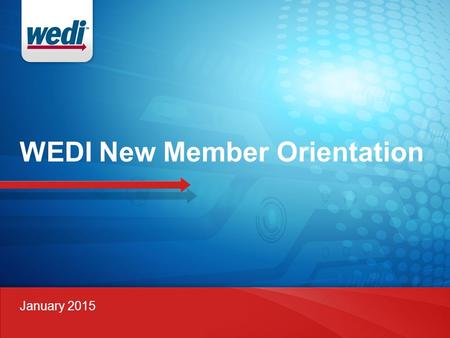 WEDI New Member Orientation January 2015. WEDI New Member Orientation Agenda 2 ● Introductions ● WEDI 101 – Who is WEDI – WEDI Structure – Benefits –