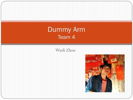 Wudi Zhou Dummy Arm Team 4. Project Overview An remote controlled robot arm with 6 degree of freedom. It is controlled by a control sleeve. Control sleeve.