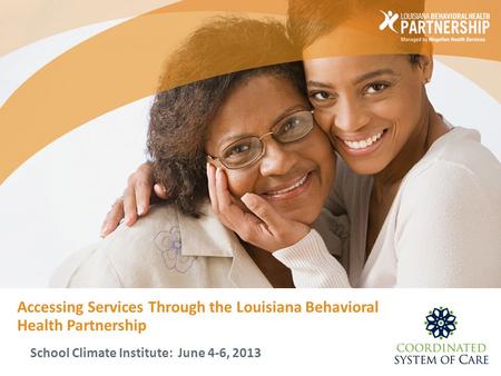 Accessing Services Through the Louisiana Behavioral Health Partnership School Climate Institute: June 4-6, 2013.