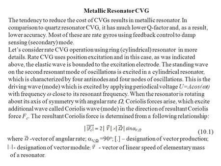 The tendency to reduce the cost of CVGs results in metallic resonator. In comparison to quartz resonator CVG, it has much lower Q-factor and, as a result,