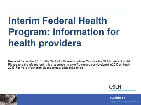 Interim Federal Health Program: information for health providers Prepared September, 2013 by the Centre for Research on Inner City Health at St. Michael’s.