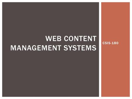 CSIS-180 WEB CONTENT MANAGEMENT SYSTEMS.  Web CMS for short  Overview  For large websites and web applications, managing and updating many HTML files.