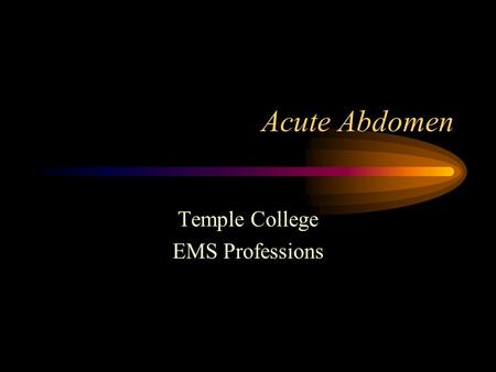 Acute Abdomen Temple College EMS Professions. Acute Abdomen General name for presence of signs, symptoms of inflammation of peritoneum (abdominal lining)