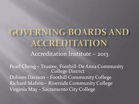 Accreditation Institute – 2013 Pearl Cheng – Trustee, Foothill-De Anza Community College District Dolores Davison – Foothill Community College Richard.