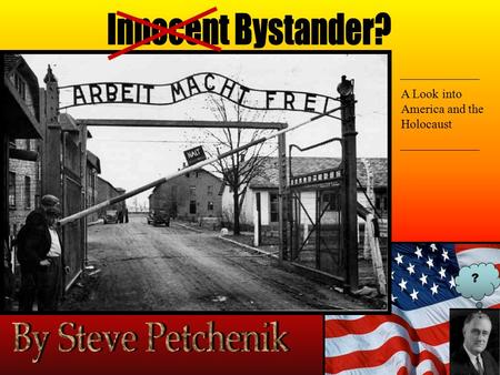 ? A Look into America and the Holocaust. An innocent bystander is someone who during a certain event is unknowledgeable as to what is going on and thus.