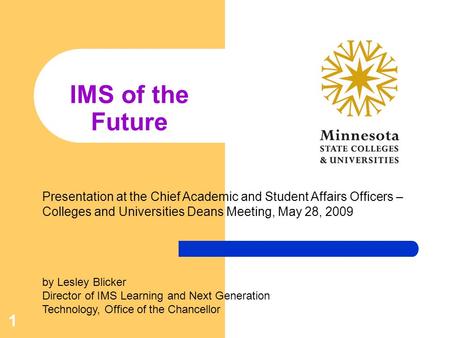 1 IMS of the Future by Lesley Blicker Director of IMS Learning and Next Generation Technology, Office of the Chancellor Presentation at the Chief Academic.