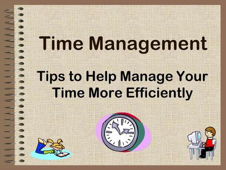 Time Management Tips to Help Manage Your Time More Efficiently.