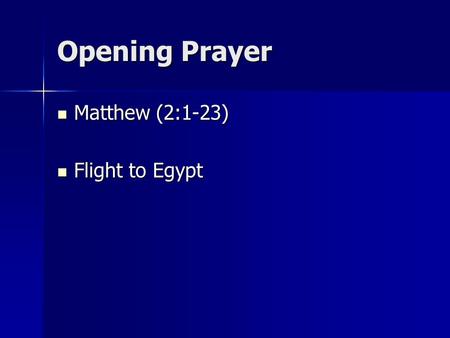 Opening Prayer Matthew (2:1-23) Matthew (2:1-23) Flight to Egypt Flight to Egypt.