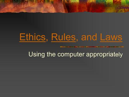 EthicsEthics, Rules, and LawsRulesLaws Using the computer appropriat ely.