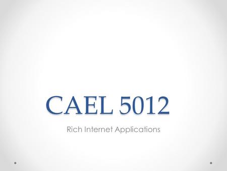 CAEL 5012 Rich Internet Applications. What you need For this part of the course you will need access to a server with PHP and MYSQL which will be supplied.