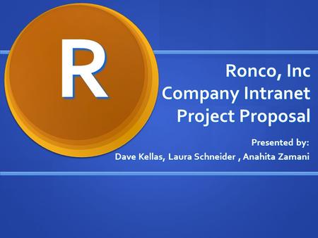 Ronco, Inc Company Intranet Project Proposal Presented by: Dave Kellas, Laura Schneider, Anahita Zamani R.