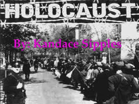 { By: Kandace Sipples. LT:I used primary sources to find out and also understand interesting facts about the holocaust.