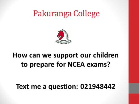 Pakuranga College How can we support our children to prepare for NCEA exams? Text me a question: 021948442.