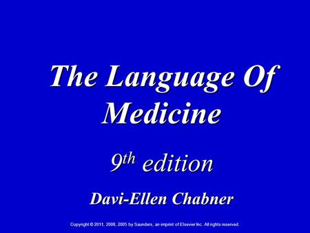 Copyright © 2011, 2008, 2005 by Saunders, an imprint of Elsevier Inc. All rights reserved. 1 The Language Of Medicine 9 th edition Davi-Ellen Chabner.