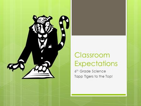 Classroom Expectations 6 th Grade Science Tapp Tigers to the Top!