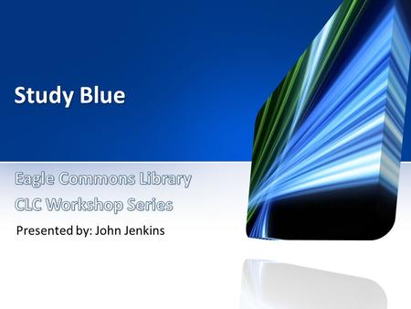 Study Blue Presented by: John Jenkins. Find out what StudyBlue can do for YOU.
