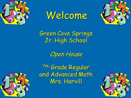 Welcome Green Cove Springs Jr. High School Open House 7th Grade Regular and Advanced Math Mrs. Harvill.