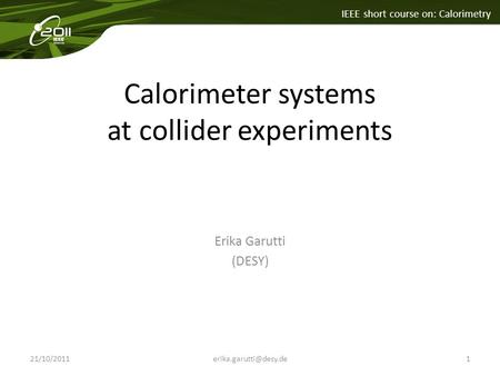 Click to edit Master title style IEEE short course on: Calorimetry Calorimeter systems at collider experiments Erika Garutti (DESY)