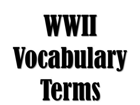 WWII Vocabulary Terms.