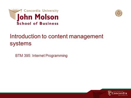 Introduction to content management systems BTM 395: Internet Programming.