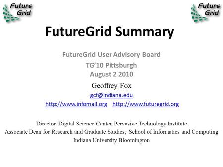 FutureGrid Summary FutureGrid User Advisory Board TG’10 Pittsburgh August 2 2010 Geoffrey Fox