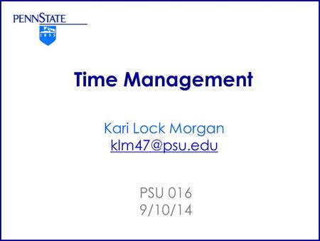 Time Management Kari Lock Morgan PSU 016 9/10/14.