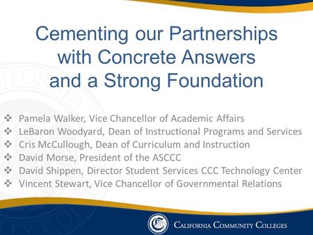 Cementing our Partnerships with Concrete Answers and a Strong Foundation  Pamela Walker, Vice Chancellor of Academic Affairs  LeBaron Woodyard, Dean.