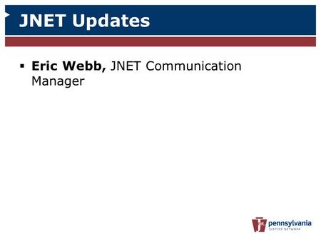  Eric Webb, JNET Communication Manager JNET Updates.