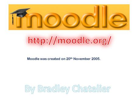 Moodle was created on 20 th November 2005.. Moodle is a course management system (CMS) - a free, Open Source software package designed using sound pedagogical.