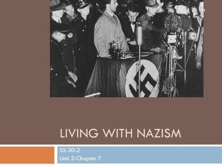 LIVING WITH NAZISM SS 30-2 Unit 2-Chapter 7 1. The Treaty of Versailles  This treaty really led to a series of problems that at least indirectly was.