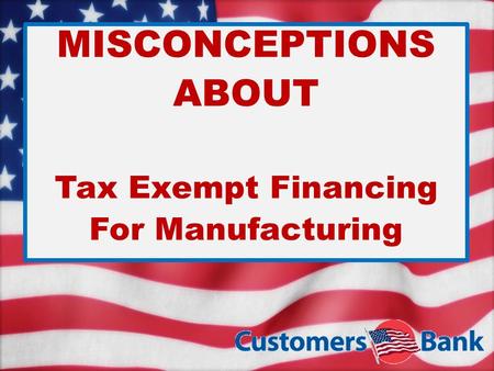 MISCONCEPTIONS ABOUT Tax Exempt Financing For Manufacturing.