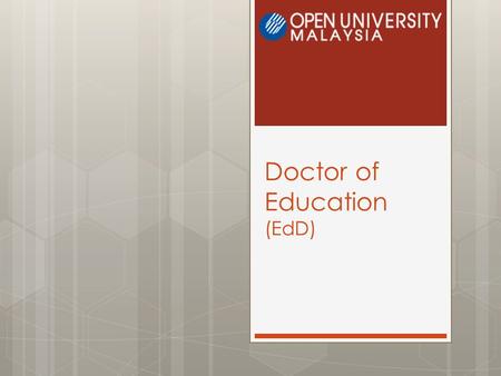Doctor of Education (EdD). Programme Objectives March 1. 2013 EdD Program 1  The Doctor of Education (Ed.D) is designed to produce high quality academics.