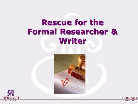 Rescue for the Formal Researcher & Writer. The Research Process 1.Planning the project 2.Selecting / refining a topic 3.Finding sources 4.Evaluating your.