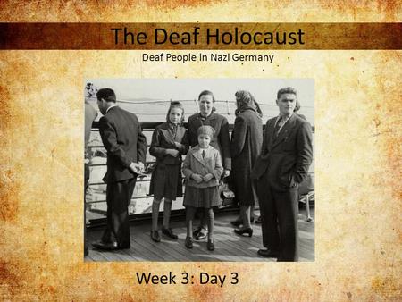 The Deaf Holocaust Deaf People in Nazi Germany Week 3: Day 3.