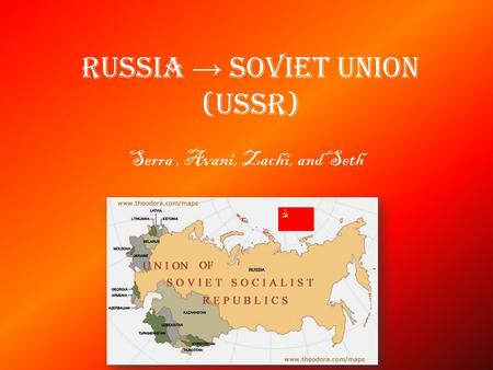 Russia → Soviet Union (USSR) Serra, Avani, Zachi, and Seth.