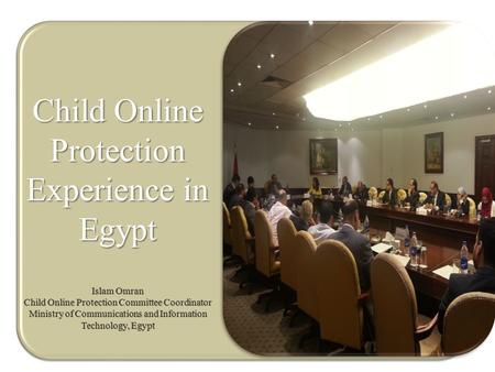 National Child Online Protection committee (Re-established June 2013) with a Ministerial Decree No. 257 Child Online Protection Experience in Egypt Islam.