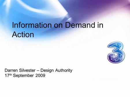 Information on Demand in Action Darren Silvester – Design Authority 17 th September 2009.