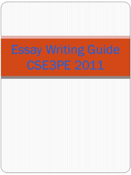 Essay Writing Guide CSE3PE 2011. This guide can be used as a stand alone resource for students to use when writing Essays for CSE3PE for students who.