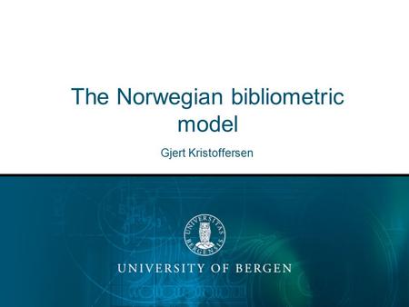 The Norwegian bibliometric model Gjert Kristoffersen.