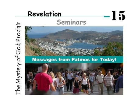 The Mystery of God Proclaimed Messages from Patmos for Today! Revelation Seminars 15.