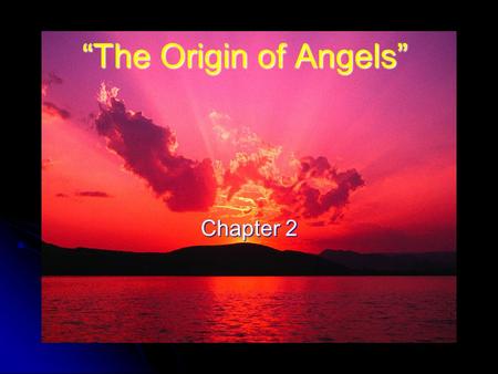 “The Origin of Angels” Chapter 2. “The Origin of Angels” Agent of Creation Genesis 1 states that God created all things on earth including man, the crown.