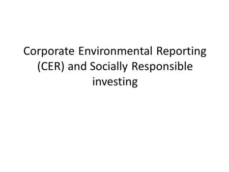 Corporate Environmental Reporting (CER) and Socially Responsible investing.